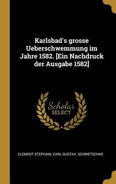 Produktbild: Karlsbad's Grosse Ueberschwemmung Im Jahre 1582. [ein Nachdruck Der Ausgabe 1582]