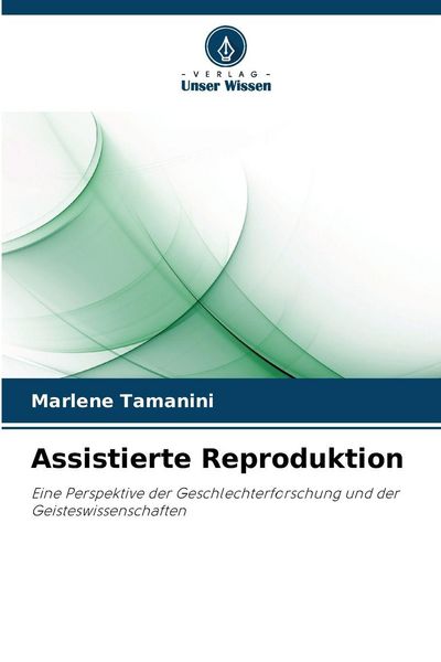 Assistierte Reproduktion, Taschenbuch von Marlene Tamanini, Verlag Unser Wissen, 9786209455438