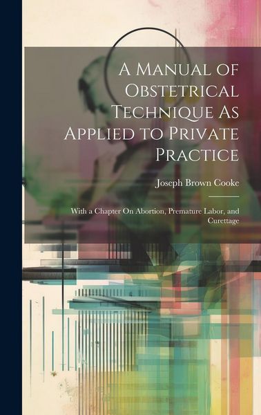 Produktbild: A Manual of Obstetrical Technique As Applied to Private Practice