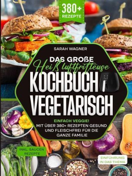 Das große Heißluftfritteuse Kochbuch Vegetarisch, Gebundene Ausgabe von Sarah Wagner, Bookmundo, 9789403762883