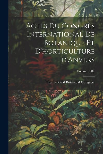 Produktbild: Actes du Congr&egrave;s international de botanique et d'horticulture d'Anvers; Volume 1887