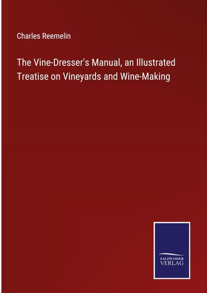 Produktbild: The Vine-Dresser's Manual, an Illustrated Treatise on Vineyards and Wine-Making