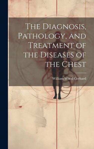 Produktbild: The Diagnosis, Pathology, and Treatment of the Diseases of the Chest