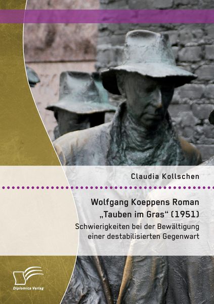 Produktbild: Wolfgang Koeppens Roman "Tauben im Gras" (1951): Schwierigkeiten bei der Bew&auml;ltigung einer destabilisierten Gegenwart