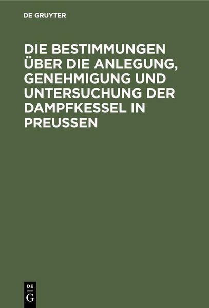 Produktbild: Die Bestimmungen &uuml;ber die Anlegung, Genehmigung und Untersuchung der Dampfkessel in Preu&szlig;en