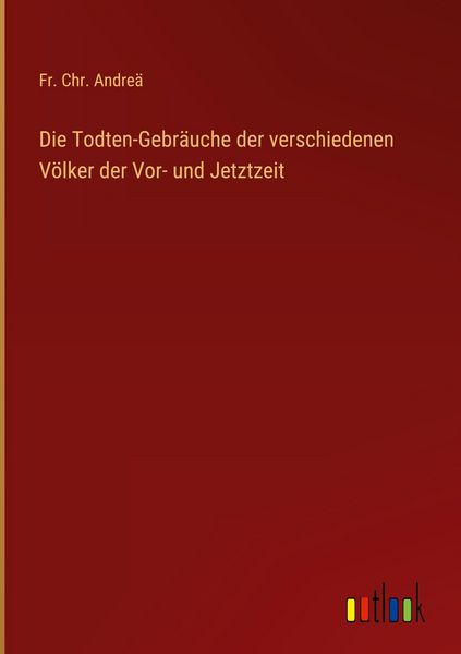 Produktbild: Die Todten-Gebr&auml;uche der verschiedenen V&ouml;lker der Vor- und Jetztzeit