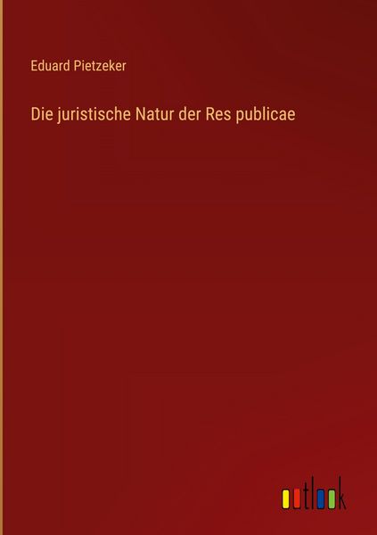 Die juristische Natur der Res publicae, Gebundene Ausgabe von Eduard Pietzeker, Outlook, 9783368387143