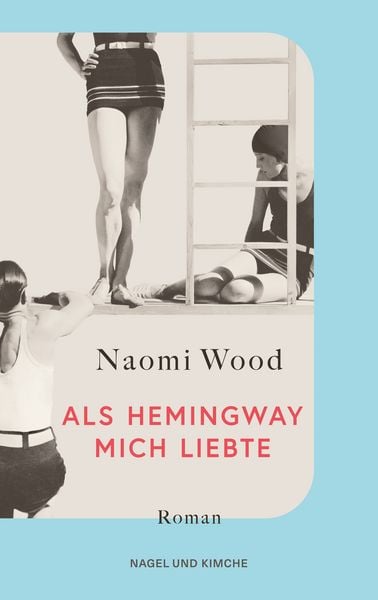 Als Hemingway mich liebte, Taschenbuch von Naomi Wood, Nagel & Kimche, 978-3-312-01407-1