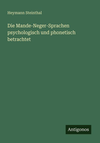 Die Mande-Neger-Sprachen psychologisch und phonetisch betrachtet, Taschenbuch von Heymann Steinthal, Antigonos Verlag, 9783386334440