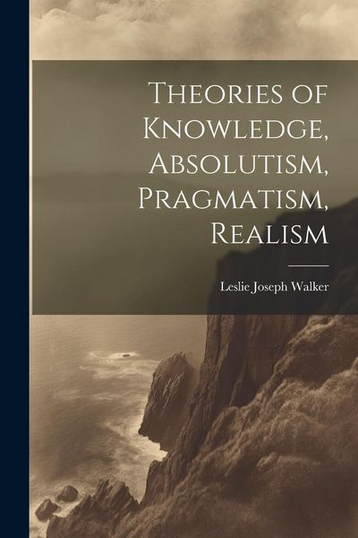 Produktbild: Theories of Knowledge, Absolutism, Pragmatism, Realism