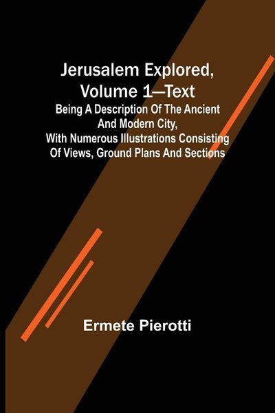 Produktbild: Jerusalem Explored, Volume 1-Text ; Being a Description of the Ancient and Modern City, with Numerous Illustrations Consisting of Views, Ground Plans and Sections