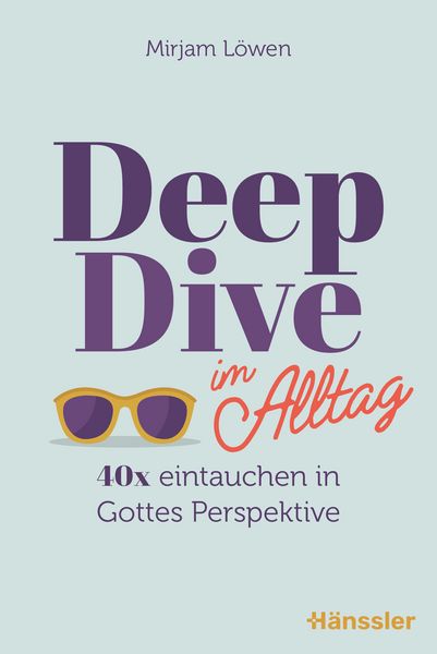 Deep Dive im Alltag, Gebundene Ausgabe von Mirjam Löwen, Hänssler, 978-3-7751-6304-0