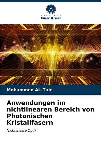 Anwendungen im nichtlinearen Bereich von Photonischen Kristallfasern, Taschenbuch von Mohammed AL-Taie, Verlag Unser Wissen, 9786206658337