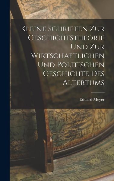 Produktbild: Kleine Schriften Zur Geschichtstheorie Und Zur Wirtschaftlichen Und Politischen Geschichte Des Altertums