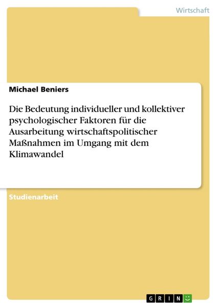 Produktbild: Die Bedeutung individueller und kollektiver psychologischer Faktoren f&uuml;r die Ausarbeitung wirtschaftspolitischer Ma&szlig;nahmen im Umgang mit dem Klimawandel