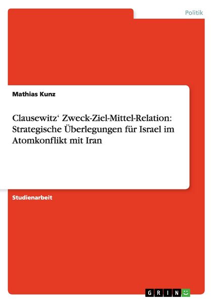 Produktbild: Clausewitz' Zweck-Ziel-Mittel-Relation: Strategische &Uuml;berlegungen f&uuml;r Israel im Atomkonflikt mit Iran