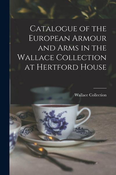 Produktbild: Catalogue of the European Armour and Arms in the Wallace Collection at Hertford House