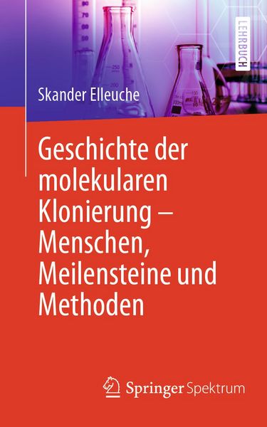 Produktbild: Geschichte der molekularen Klonierung &ndash; Menschen, Meilensteine und Methoden