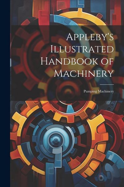 Produktbild: Appleby's Illustrated Handbook of Machinery: Pumping Machinery