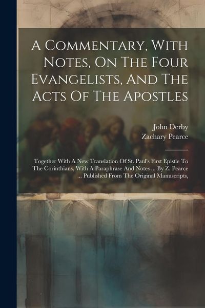 Produktbild: A Commentary, With Notes, On The Four Evangelists, And The Acts Of The Apostles: Together With A New Translation Of St. Paul's First Epistle To The Co