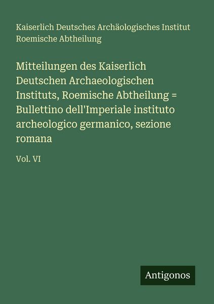 Produktbild: Mitteilungen des Kaiserlich Deutschen Archaeologischen Instituts, Roemische Abtheilung = Bullettino dell'Imperiale instituto archeologico germanico, sezione romana