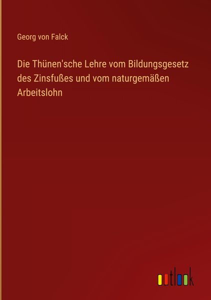 Produktbild: Die Th&uuml;nen'sche Lehre vom Bildungsgesetz des Zinsfu&szlig;es und vom naturgem&auml;&szlig;en Arbeitslohn