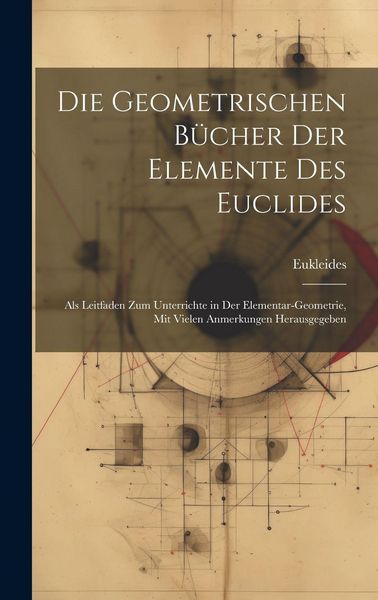 Produktbild: Die Geometrischen B&uuml;cher Der Elemente Des Euclides