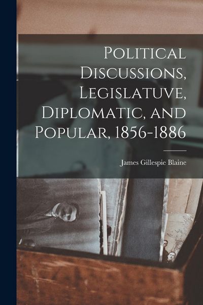 Produktbild: Political Discussions, Legislatuve, Diplomatic, and Popular, 1856-1886