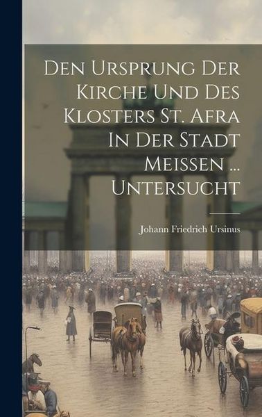 Produktbild: Den Ursprung Der Kirche Und Des Klosters St. Afra In Der Stadt Meissen ... Untersucht