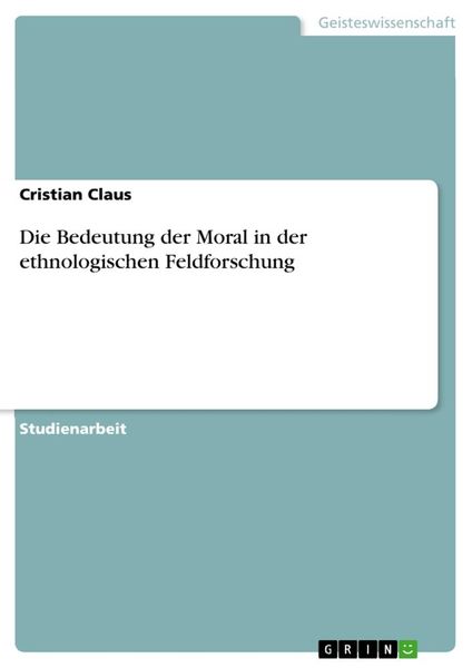 Die Bedeutung der Moral in der ethnologischen Feldforschung, Taschenbuch von Cristian Claus, GRIN, 9783346087393