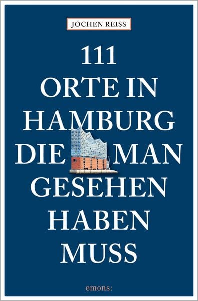 111 Orte in Hamburg, die man gesehen haben muss, Taschenbuch von Jochen Reiss, Emons Verlag, 978-3-7408-2582-9