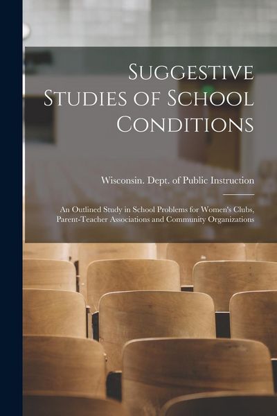 Produktbild: Suggestive Studies of School Conditions; an Outlined Study in School Problems for Women's Clubs, Parent-teacher Associations and Community Organizatio