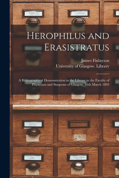 Produktbild: Herophilus and Erasistratus [electronic Resource]: a Bibliographical Demonstration in the Library in the Faculty of Physicians and Surgeons of Glasgow