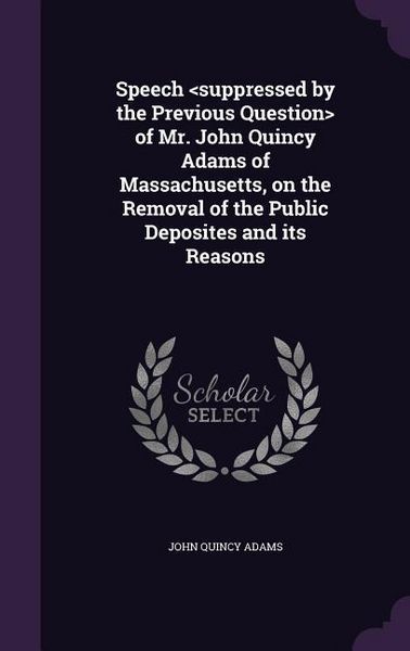 Produktbild: Speech of Mr. John Quincy Adams of Massachusetts, on the Removal of the Public Deposites and its Reasons