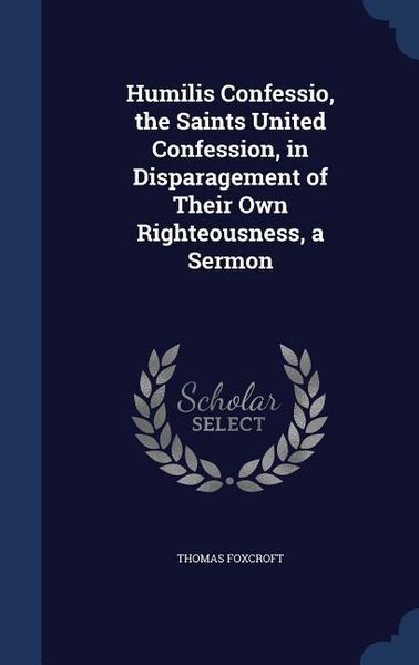 Produktbild: Humilis Confessio, the Saints United Confession, in Disparagement of Their Own Righteousness, a Sermon