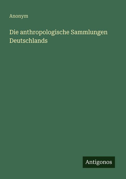 Die anthropologische Sammlungen Deutschlands, Taschenbuch von , Antigonos Verlag, 9783386415934