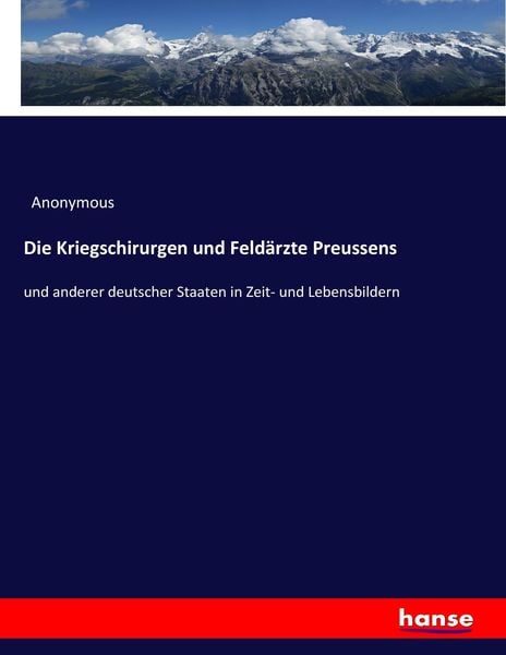 Die Kriegschirurgen und Feldärzte Preussens, Taschenbuch von , Hansebooks, 978-3-7436-3670-5