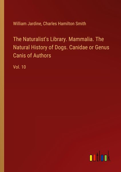 Produktbild: The Naturalist's Library. Mammalia. The Natural History of Dogs. Canidae or Genus Canis of Authors