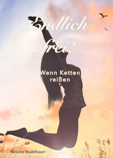 Endlich frei! - Wenn Ketten reißen, Taschenbuch von Melanie Stadelbauer, Tredition, 9783347017917