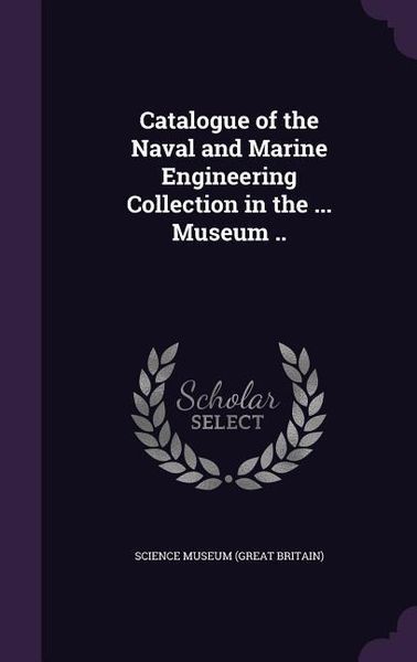 Produktbild: Catalogue of the Naval and Marine Engineering Collection in the ... Museum ..
