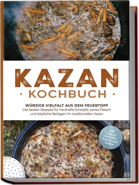 Produktbild: Kazan Kochbuch: W&uuml;rzige Vielfalt aus dem Feuertopf &ndash; Die besten Rezepte f&uuml;r herzhafte Eint&ouml;pfe, zartes Fleisch und k&ouml;stliche Beilagen im traditionellen Kasan - inkl. vegane Gerichte, Snacks und So&szlig;en