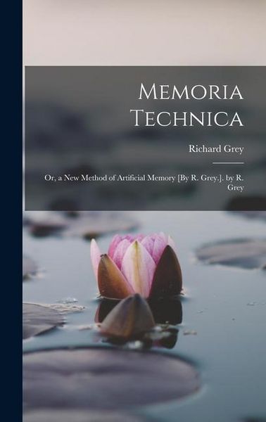 Produktbild: Memoria Technica: Or, a New Method of Artificial Memory [By R. Grey.]. by R. Grey