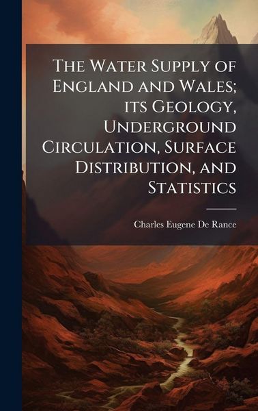 Produktbild: The Water Supply of England and Wales; its Geology, Underground Circulation, Surface Distribution, and Statistics