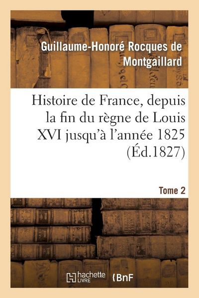 Produktbild: Histoire de France, depuis la fin du r&egrave;gne de Louis XVI jusqu'&agrave; l'ann&eacute;e 1825. Tome 2