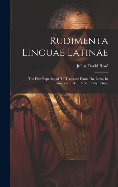 Produktbild: Rudimenta Linguae Latinae: The First Experiment To Translate From The Latin, In Connection With A Short Etymology