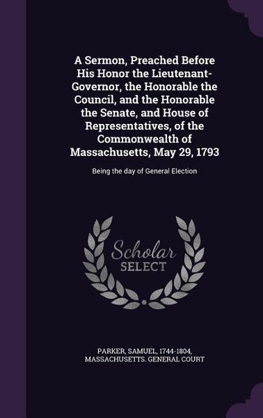 Produktbild: A Sermon, Preached Before His Honor the Lieutenant-Governor, the Honorable the Council, and the Honorable the Senate, and House of Representatives,
