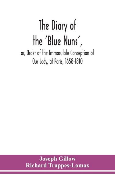 Produktbild: The diary of the 'Blue Nuns', or, Order of the Immaculate Conception of Our Lady, at Paris, 1658-1810