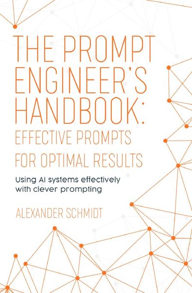 Produktbild: The Prompt Engineer&rsquo;s Handbook: Effective Prompts for Optimal Results