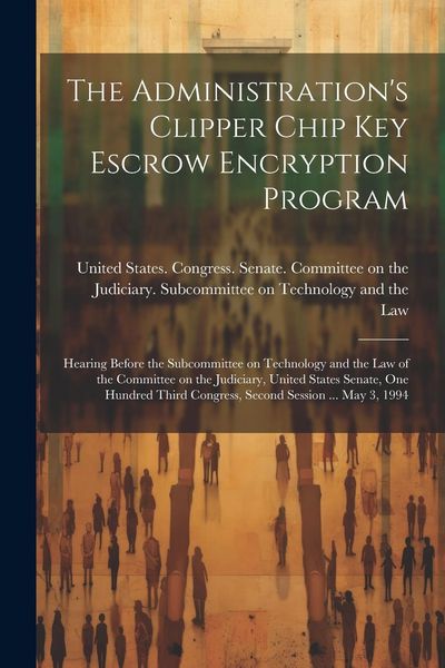Produktbild: The Administration's Clipper Chip key Escrow Encryption Program: Hearing Before the Subcommittee on Technology and the Law of the Committee on the Jud