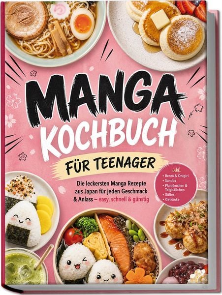 Produktbild: Manga Kochbuch f&uuml;r Teenager: Die leckersten Manga Rezepte aus Japan f&uuml;r jeden Geschmack & Anlass &ndash; easy, schnell & g&uuml;nstig &ndash; inkl. Bento & Onigiri, Sandos, Pfannkuchen & Teigb&auml;llchen, S&uuml;&szlig;es, Getr&auml;nke